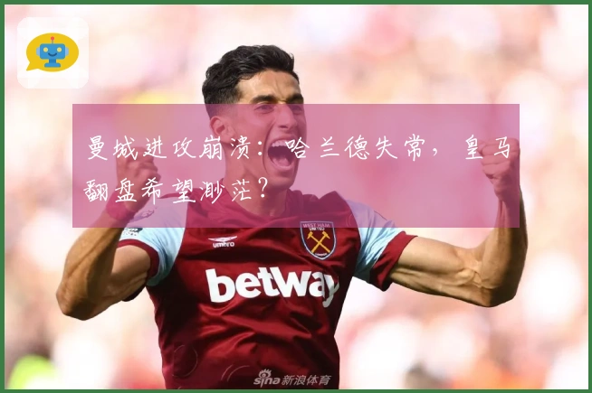 曼城进攻崩溃：哈兰德失常，皇马翻盘希望渺茫？