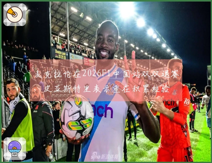 麦克拉伦在2026F1中国站双双退赛，皮亚斯特里表示重在积累经验