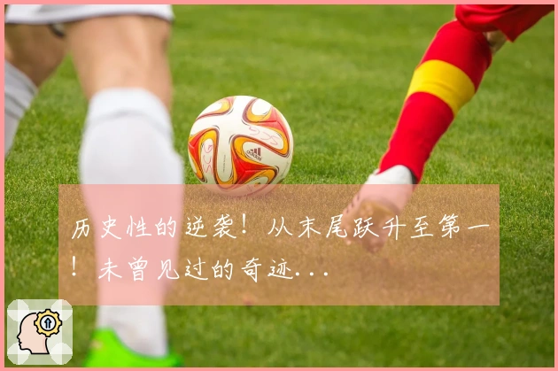 历史性的逆袭！从末尾跃升至第一！未曾见过的奇迹...