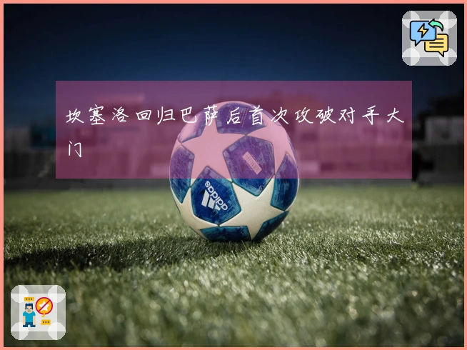 坎塞洛回归巴萨后首次攻破对手大门