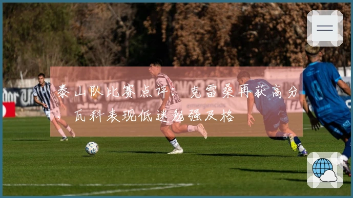 泰山队比赛点评：克雷桑再获高分，瓦科表现低迷勉强及格